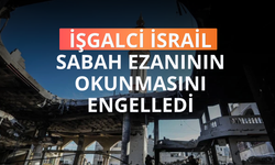 İşgalci İsrail, sabah ezanının okunmasını engelledi