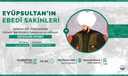 EBÜSSUÛD EFENDİ YARIN EYÜPSULTAN’DA YÂD EDİLECEK