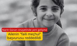 Narin Güran cinayetinde yeni gelişme: Ailenin "faili meçhul" başvurusu reddedildi