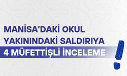 Manisa’daki okul yakınındaki saldırıya 4 müfettişli inceleme