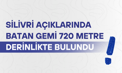 Silivri açıklarında batan gemi 720 metre derinlikte bulundu