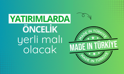 Yatırımlarda öncelik yerli malı olacak