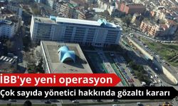 İBB'ye yeni operasyon: Çok sayıda yönetici hakkında gözaltı kararı