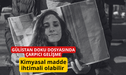 Gülistan Doku dosyasında çarpıcı gelişme: Kimyasal madde ihtimali olabilir