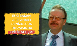 Eski Bakan Arif Ahmet Denizolgun dosyasında kritik gelişme