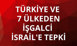 Türkiye ve 7 ülkeden işgalci İsrail'e tepki