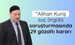 Alihan Kuriş suç örgütü soruşturmasında 29 gözaltı kararı
