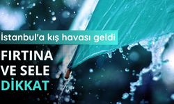 İstanbul'a kış havası geldi: Fırtına ve sele dikkat