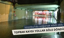 İstanbul'da sağanak etkili oldu: Toprak kaydı, yollar göle döndü