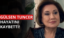 Gülsen Tuncer hayatını kaybetti