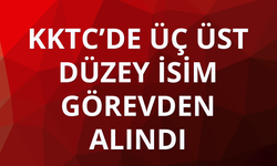 KKTC’de üç üst düzey isim görevden alındı