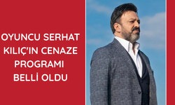 Oyuncu Serhat Kılıç'ın cenaze programı belli oldu