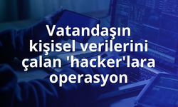 Vatandaşın kişisel verilerini çalan 'hacker'lara operasyon