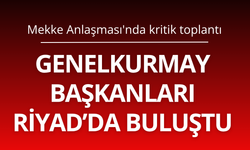 Mekke Anlaşması'nda kritik toplantı: Genelkurmay başkanları Riyad’da buluştu