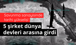 Savunma sanayisinde tarihi yükseliş! 5 şirket dünya devleri arasına girdi