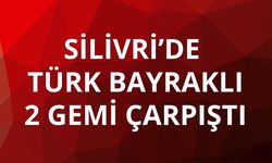 Silivri açıklarında Türk bayraklı 2 gemi çarpıştı
