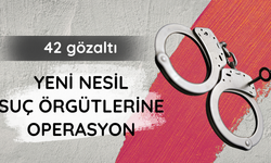 Yeni nesil suç örgütlerine operasyon: 42 gözaltı