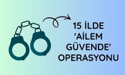 15 ilde 'Ailem Güvende' operasyonu
