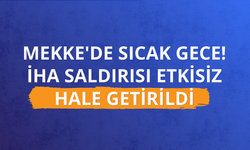 Mekke'de sıcak gece! İHA saldırısı etkisiz hale getirildi