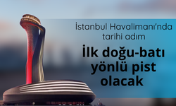 İstanbul Havalimanı'nda tarihi adım: İlk doğu-batı yönlü pist olacak