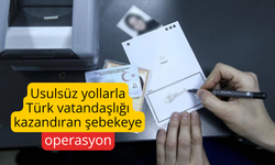 Usulsüz yollarla Türk vatandaşlığı kazandıran şebekeye operasyon: 72 gözaltı