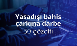 Yasa dışı bahis sitesine hizmet veren 30 şüpheli hakkında gözaltı kararı