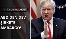 ABD'den dev şirkete ambargo! Artık satılmayacak