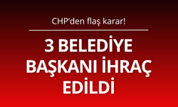 3 Belediye Başkanı CHP'den ihraç edildi