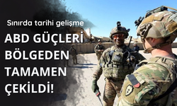 Sınırda tarihi gelişme! ABD güçleri bölgeden çekildi