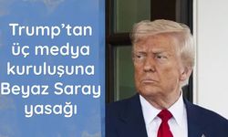 Trump’tan üç medya kuruluşuna Beyaz Saray yasağı