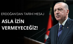 Erdoğan'dan tarihi mesaj: Asla izin vermeyeceğiz
