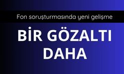 Fon soruşturmasında yeni gözaltı