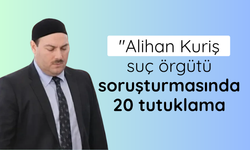 Alihan Kuriş suç örgütü soruşturmasında 20 tutuklama