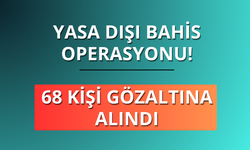 Yasa dışı bahis operasyonu! 68 kişi gözaltında