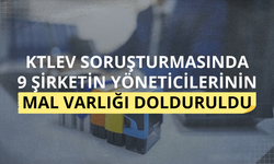 KTLEV soruşturmasında 9 şirketin yöneticilerinin mal varlığı donduruldu