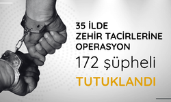35 ilde zehir tacirlerine operasyon: 172 şüpheli tutuklandı
