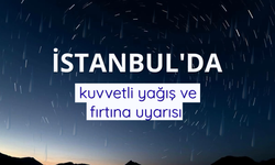 İstanbul'da kuvvetli yağış ve fırtına uyarısı