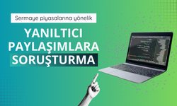 Sermaye piyasalarına yönelik yanıltıcı paylaşımlara soruşturma
