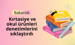 Bakanlık kırtasiye ve okul ürünleri denetimlerini sıklaştırdı
