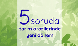 5 soruda tarım arazilerinde yeni dönem