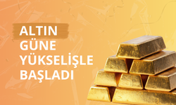 Altın güne yükselişle başladı