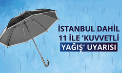 İstanbul dahil 11 ile 'kuvvetli yağış' uyarısı