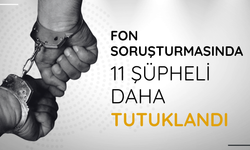 Fon soruşturmasında 11 şüpheli daha tutuklandı