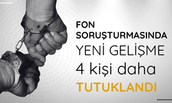 Fon soruşturmasında yeni gelişme: 4 kişi daha tutuklandı