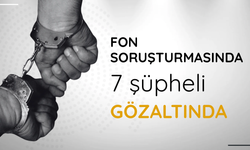 Fon soruşturmasında 7 şüpheli gözaltında