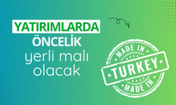 Yatırımlarda öncelik yerli malı olacak