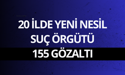 20 ilde yeni nesil suç örgütü: 155 gözaltı