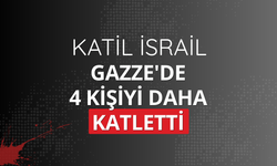 Katil İsrail Gazze'de 4 kişiyi daha katletti