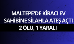 Maltepe'de kiracı ev sahibine silahla ateş açtı: 2 ölü, 1 yaralı