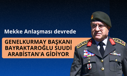 Genelkurmay Başkanı Bayraktaroğlu Suudi Arabistan'a gidiyor